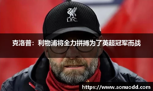 克洛普：利物浦将全力拼搏为了英超冠军而战